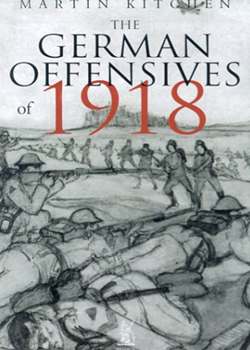The German Offensives of 1918 by Martin Kitchen