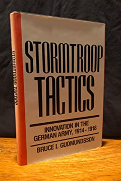 Storm Troop Tactics - Innovation in the German Army by Bruce I Gudundsson