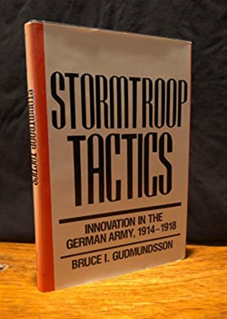 Storm Troop Tactics - Innovation in the German Army by Bruce I Gudundsson