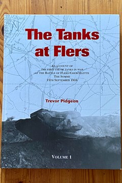 The Tanks at Flers : An Account of the First Use of the Tanks in War at the Battle of Flers-Courcelette, the Somme, 15th September 1916 by Trevor Pidgeon