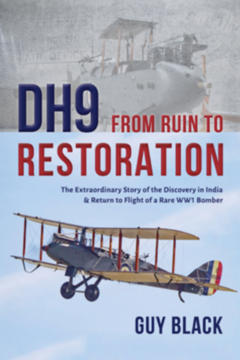 DH9 From Ruin to Restoration: The Extraordinary Story of the Discovery in India & Return to Flight of a Rare WW1 Bomber