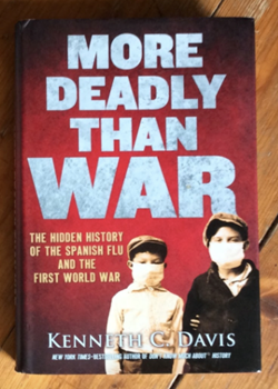 More Deadly Than War: the hidden history of the Spanish flu and the First World War by Kenneth Davis.