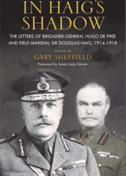 In Haig’s Shadow: The Letters of Major– General Hugo De Pree and Field Marshal Sir Douglas Haig (editor) Gary Sheffield