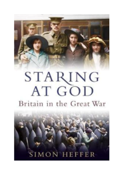 Staring at God: Britain in the Great War by Simon Heffer