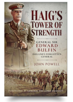 Haig’s Tower of Strength. General Sir Edward Bulfin – Forgotten General by John Powell