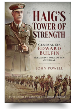 Haig’s Tower of Strength. General Sir Edward Bulfin – Forgotten General by John Powell