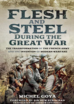 Flesh and Steel during the Great War. The Transformation of the French Army and the Invention of Modern Warfare by Michel Goya.
