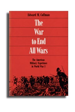 The War to End all Wars. The American military experience in World War I