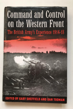 Command and Control on the Western Front: The British Army's Experience 1914-1918 by Dr Gary Sheffield and Dr Dan Todman