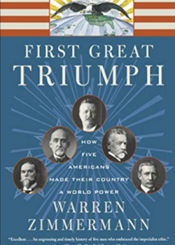 The First Great Triumph: How Five Americans Made their Country a World Power by Warren Zimmerman et al.