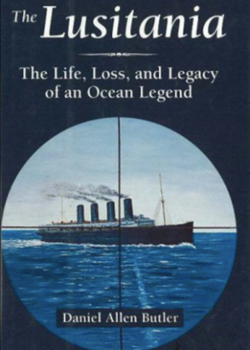 The Lusitania, the Life, Loss and Legacy of an Ocean Legend by Daniel Allen Butler