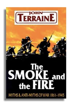 John Terraine : The Smoke and the Fire: Myths and Anti–Myths of War 1861–1945