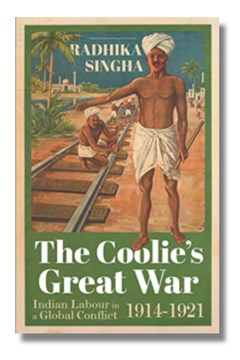 The Coolie’s Great War. Indian Labour in a Global Conflict 1914–1921 by Radhika Singha