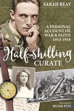 The Half Shilling Curate: A Personal Account of War and Faith 1914-1918 by Sarah Reay