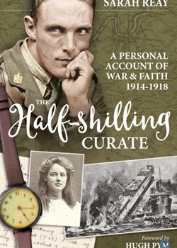 The Half Shilling Curate: A Personal Account of War and Faith 1914-1918 by Sarah Reay