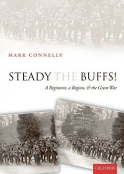 Steady the Buffs! A Regiment, a Region & the Great War by Mark Connelly