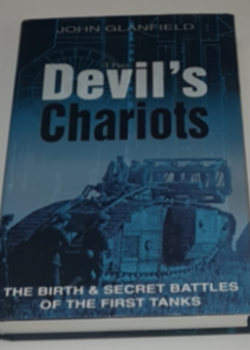 The Devil’s Chariots. The Birth and Secret Battles of the First Tanks by John Glanfield