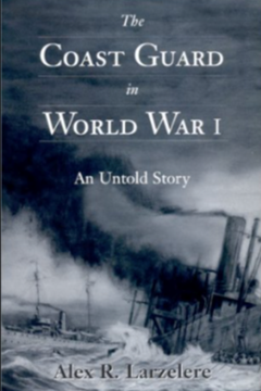 The Coast Guard in World War I, An Untold Story by Alex R Larzelere