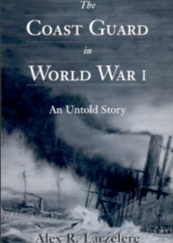 The Coast Guard in World War I, An Untold Story by Alex R Larzelere