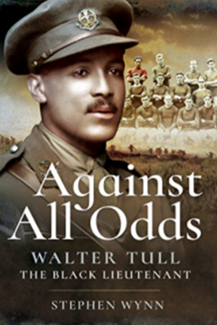 Against All Odds: Walter Tull – The Black Lieutenant by Stephen Wynn