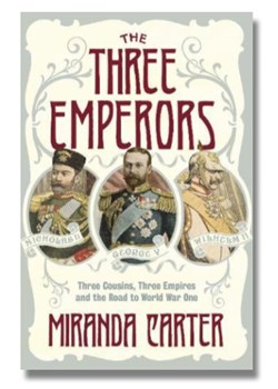 The Three Emperors: Three Cousins, Three Empires and the road to World War One by Miranda Carter