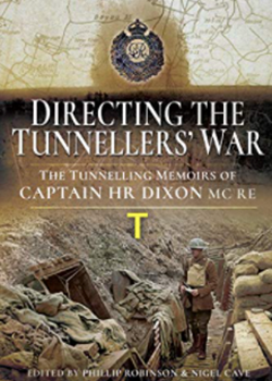 Directing the Tunnellers’ War: The Tunnelling Memoirs of Captain H R Dixon MC RE by Phillip Robinson and Nigel Cave (Eds)