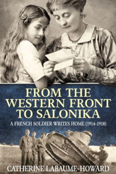 From the Western Front to Salonika: A French Soldier Writes Home by Catherine Labaume-Howards (ed)