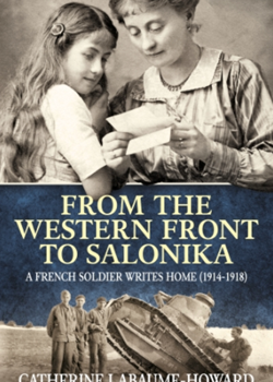 From the Western Front to Salonika: A French Soldier Writes Home by Catherine Labaume-Howards (ed)