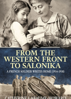 From the Western Front to Salonika: A French Soldier Writes Home by Catherine Labaume-Howards (ed)