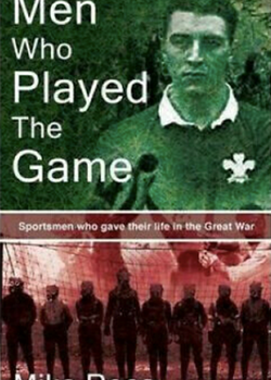 Men who Played the Game – Sportsmen who Gave their Life in the Great War by Mike Reese
