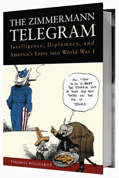 The Zimmermann Telegram : Intelligence, Diplomacy and America’s Entry into World War I by Thomas Boghardt