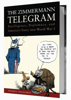 The Zimmermann Telegram : Intelligence, Diplomacy and America’s Entry into World War I by Thomas Boghardt