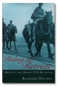 Riding the Retreat: Mons to Marne 1914 Revisited by Richard Holmes