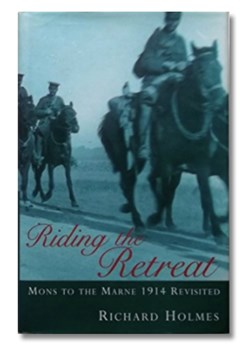 Riding the Retreat: Mons to Marne 1914 Revisited by Richard Holmes