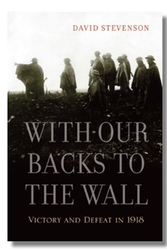 With Our Backs to the Wall: Victory and defeat in 1918 by David Stevenson