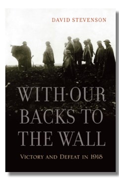 With Our Backs to the Wall: Victory and defeat in 1918 by David Stevenson