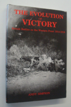 The Evolution of Victory - British Battles on the Western Front 1914-1918 by Andy Simpson