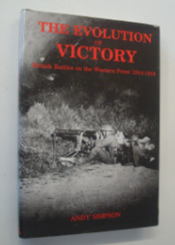 The Evolution of Victory - British Battles on the Western Front 1914-1918 by Andy Simpson