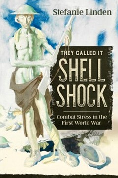 'They Called it Shell Shock: Combat Stress in the First World War' by Stefanie Linden