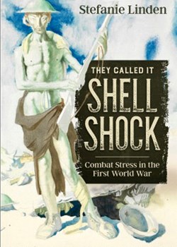 'They Called it Shell Shock: Combat Stress in the First World War' by Stefanie Linden