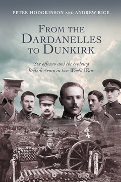 From the Dardanelles to Dunkirk by Peter Hodgkinson and Andrew Rice