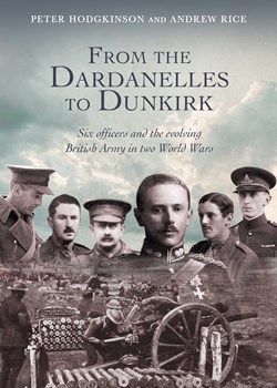 From the Dardanelles to Dunkirk by Peter Hodgkinson and Andrew Rice