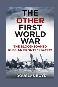 The Other First World War: The Blood–Soaked  Russian Fronts 1914–1922 by Douglas Boyd