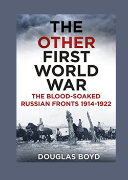 The Other First World War: The Blood–Soaked  Russian Fronts 1914–1922 by Douglas Boyd