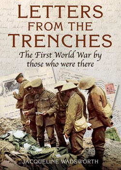Letters from the Trenches – The First World War by Those Who Were There