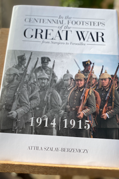 In the Centennial Footsteps of the Great War from Sarajevo to Versailles VOL I by Attila Szalay-Berzeviczy