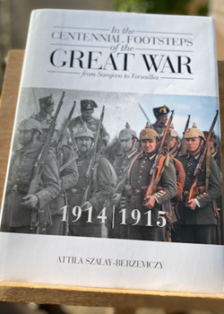 In the Centennial Footsteps of the Great War from Sarajevo to Versailles VOL I  by Attila Szalay-Berzeviczy