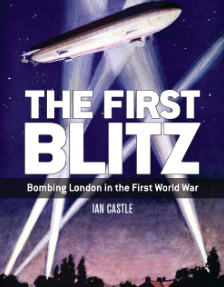 The First Blitz, one of several books by Ian Castle on Zeppelins of the First World War
