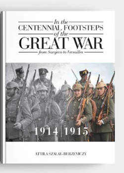 In the Centennial Footsteps of the Great War from Sarajevo to Versailles VOL I  by Attila Szalay-Berzeviczy