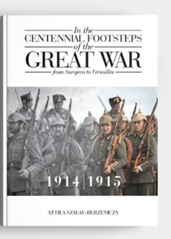 In the Centennial Footsteps of the Great War from Sarajevo to Versailles VOL I by Attila Szalay-Berzeviczy